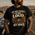 Unisex "My Kid Thinks I'm Loud Wait Till They Hear My Bike" Funny Motorcycle T Shirt